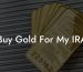 Buy Gold For My IRA