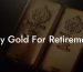 Buy Gold For Retirement