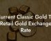 Current Classic Gold To Retail Gold Exchange Rate