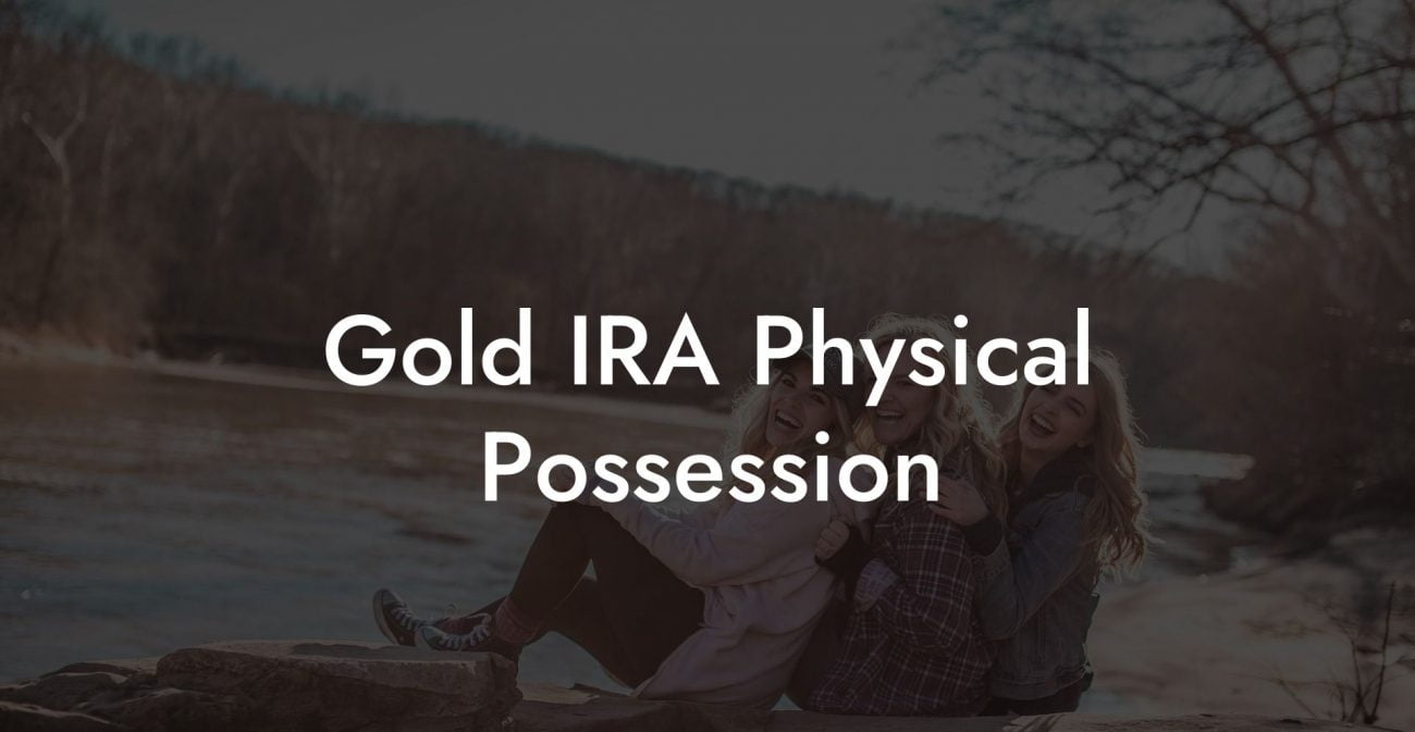 Gold IRA Physical Possession