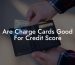 Are Charge Cards Good For Credit Score