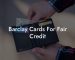 Barclay Cards For Fair Credit