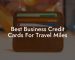 Best Business Credit Cards For Travel Miles
