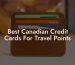Best Canadian Credit Cards For Travel Points