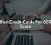 Best Credit Cards For 600 Score