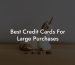 Best Credit Cards For Large Purchases