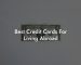 Best Credit Cards For Living Abroad