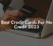 Best Credit Cards For No Credit 2023