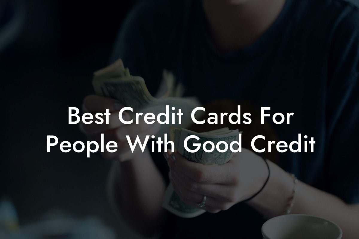 Best Credit Cards For People With Good Credit