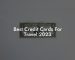 Best Credit Cards For Travel 2023