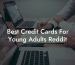 Best Credit Cards For Young Adults Reddit