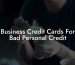 Business Credit Cards For Bad Personal Credit