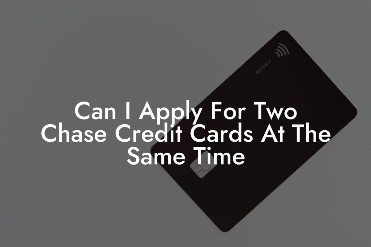 Can I Apply For Two Chase Credit Cards At The Same Time