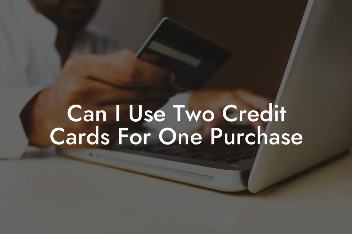 Can I Use Two Credit Cards For One Purchase