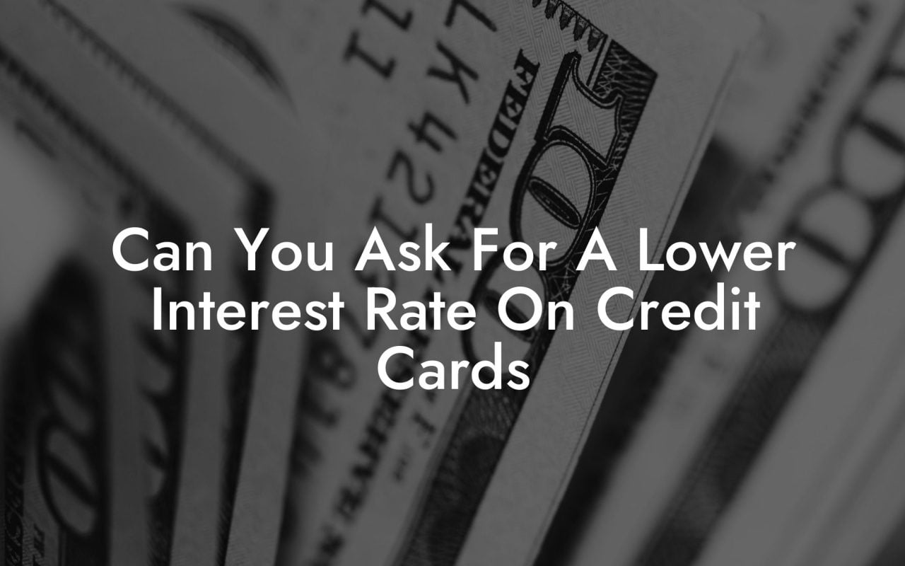 Can You Ask For A Lower Interest Rate On Credit Cards