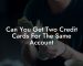 Can You Get Two Credit Cards For The Same Account