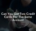 Can You Get Two Credit Cards For The Same Account