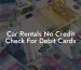 Car Rentals No Credit Check For Debit Cards