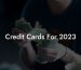 Credit Cards For 2023