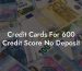Credit Cards For 600 Credit Score No Deposit