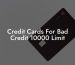 Credit Cards For Bad Credit 10000 Limit