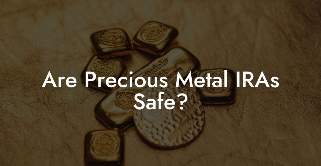 Are Precious Metal IRAs Safe?