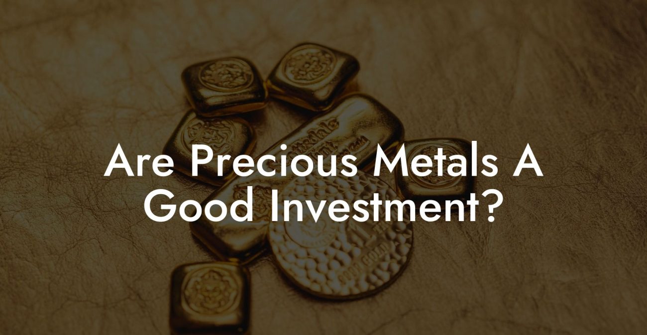 Are Precious Metals A Good Investment?