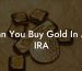 Can You Buy Gold In An IRA