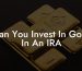 Can You Invest In Gold In An IRA
