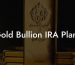 Gold Bullion IRA Plans