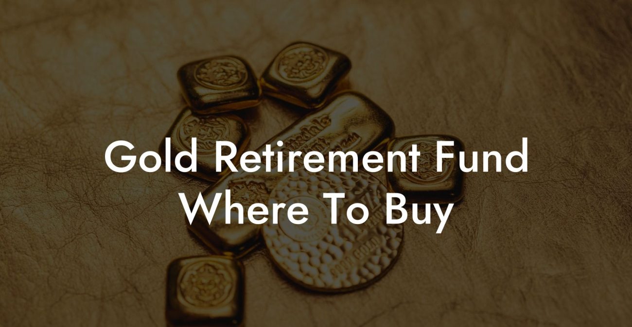 Gold Retirement Fund Where To Buy