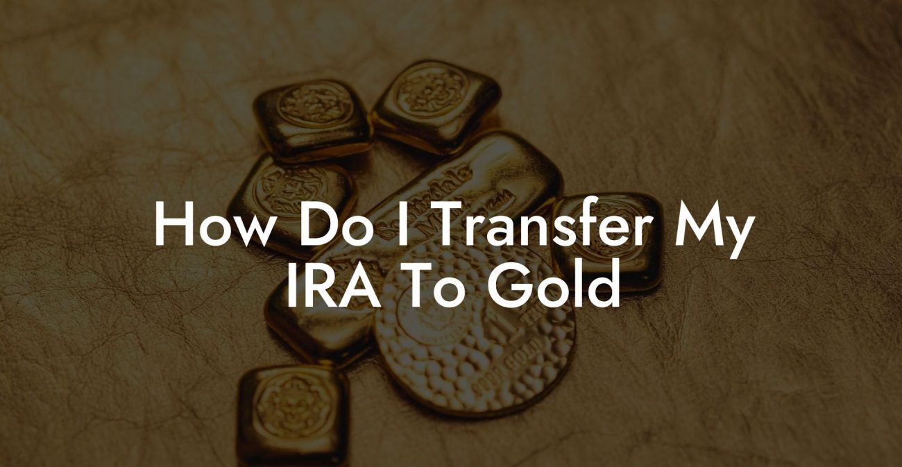 How Do I Transfer My IRA To Gold