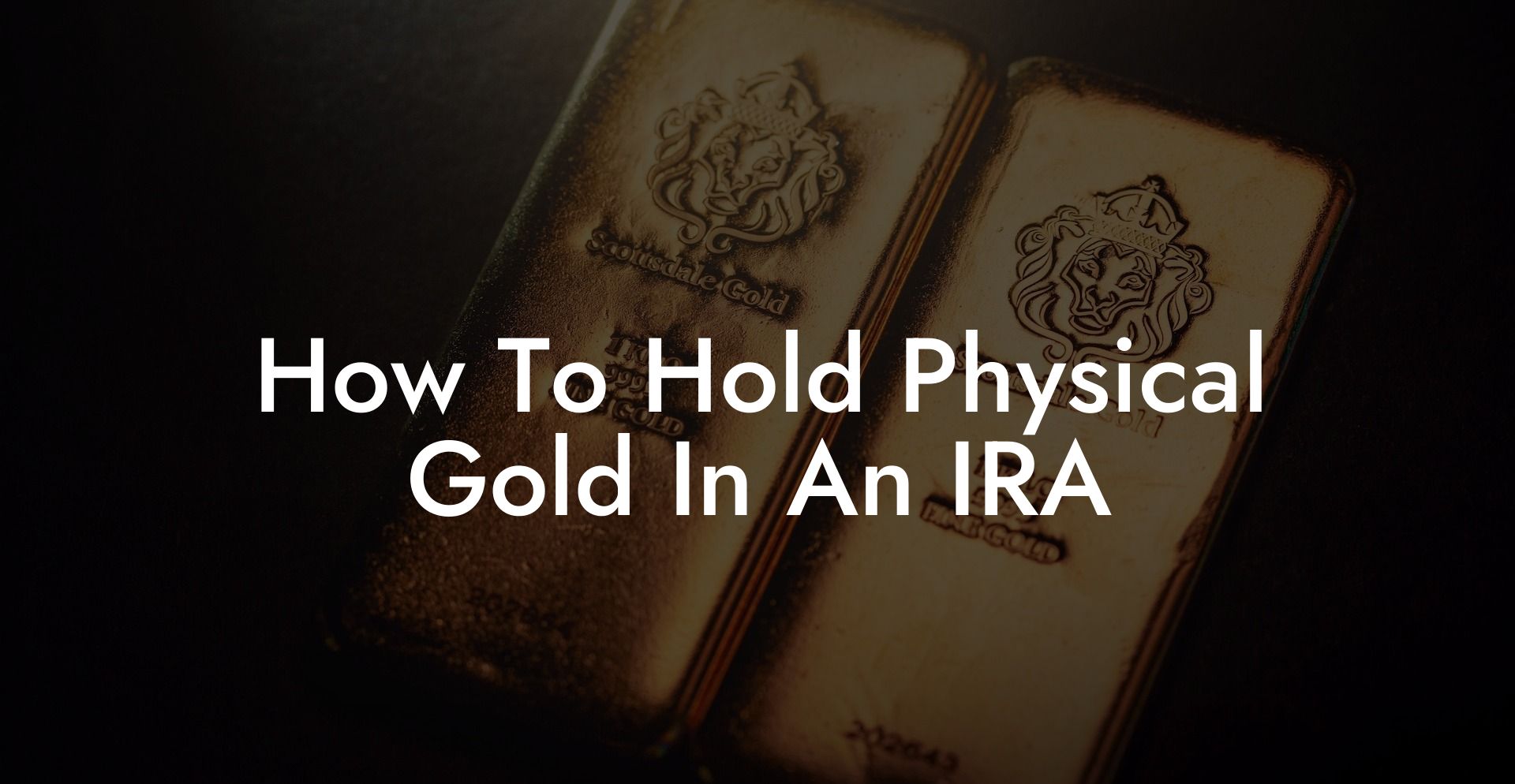 How To Hold Physical Gold In An IRA