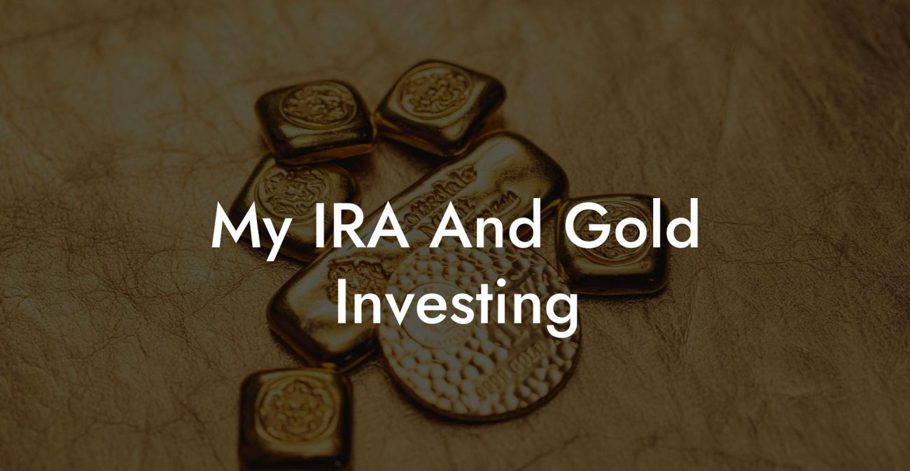 My IRA And Gold Investing