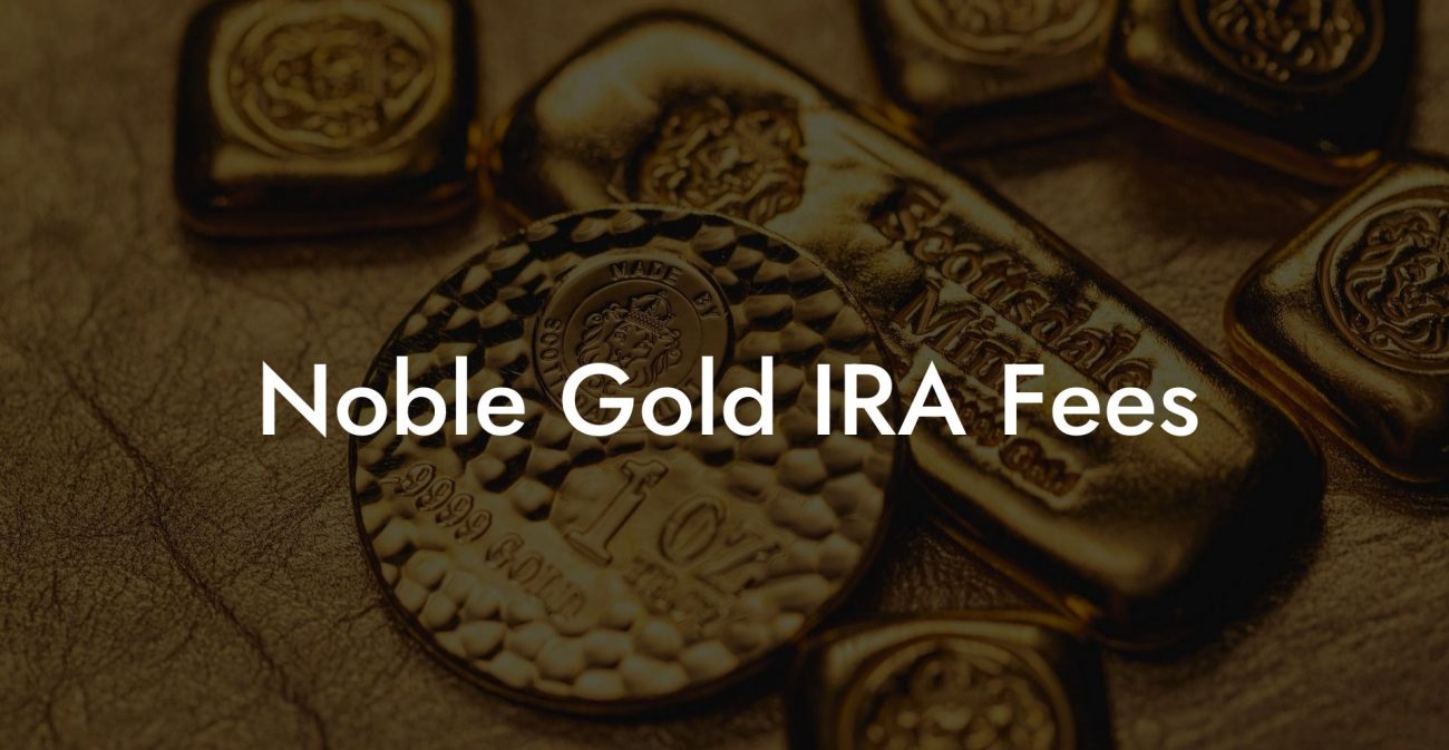 Noble Gold IRA Fees