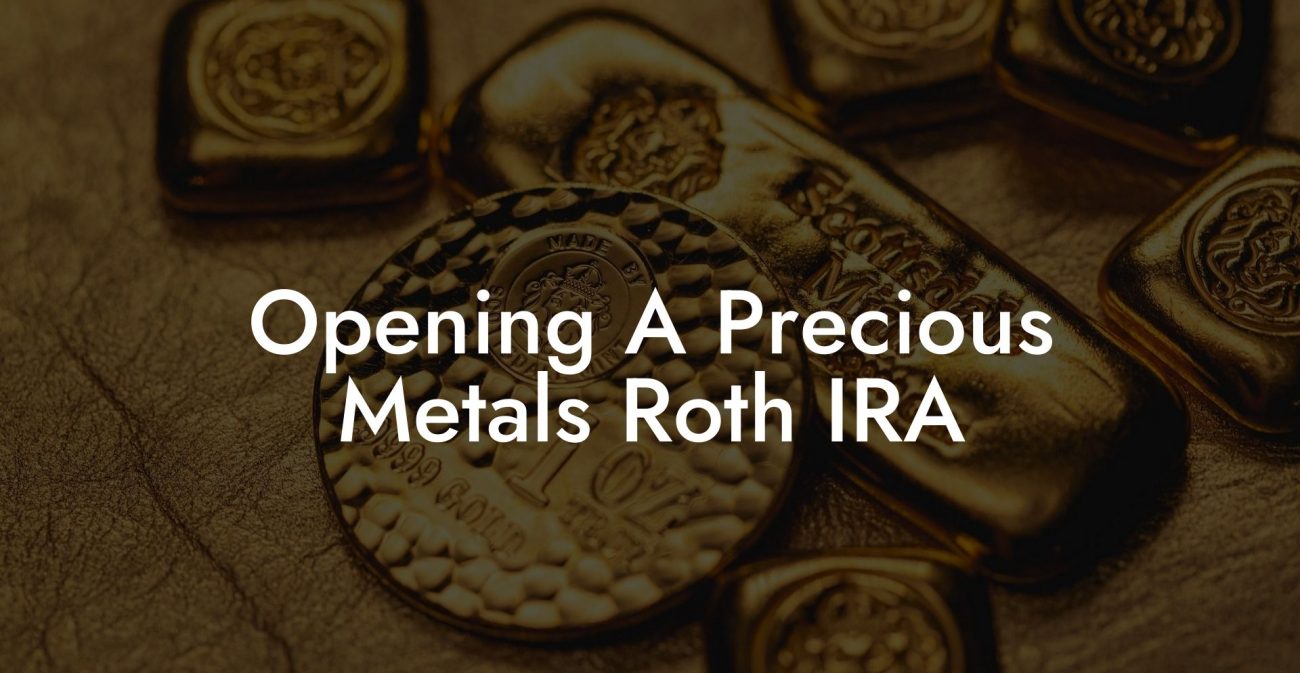 Opening A Precious Metals Roth IRA
