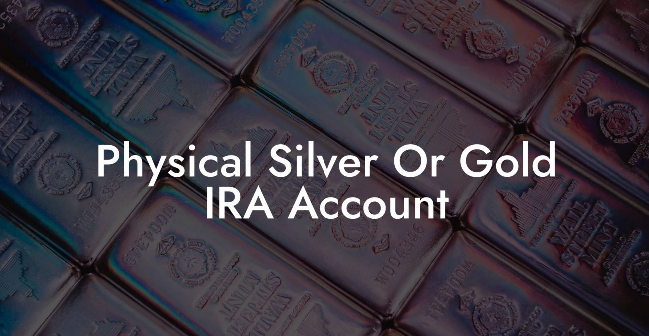 Physical Silver Or Gold IRA Account