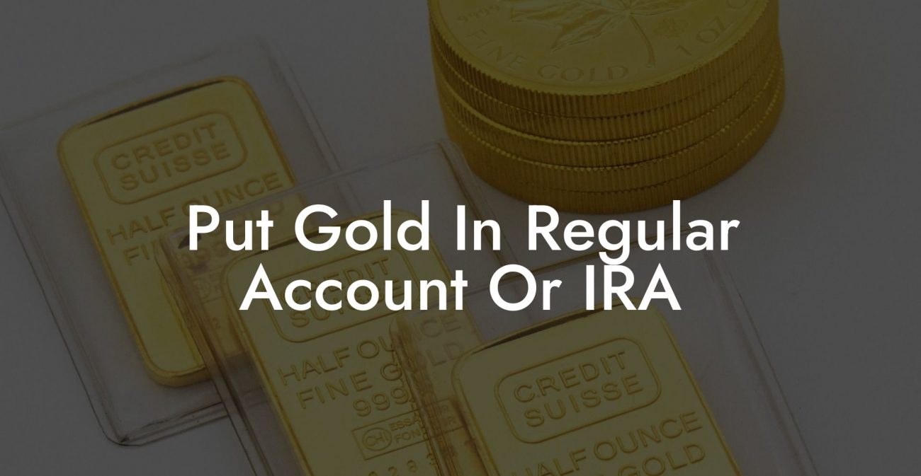 Put Gold In Regular Account Or IRA