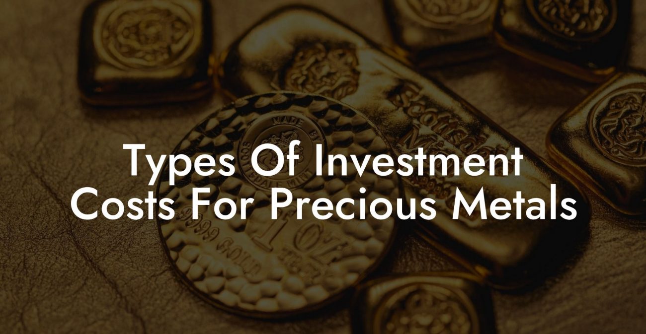Types Of Investment Costs For Precious Metals