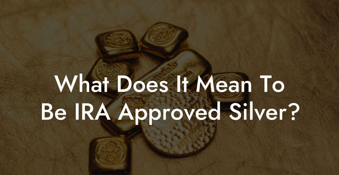 What Does It Mean To Be IRA Approved Silver?