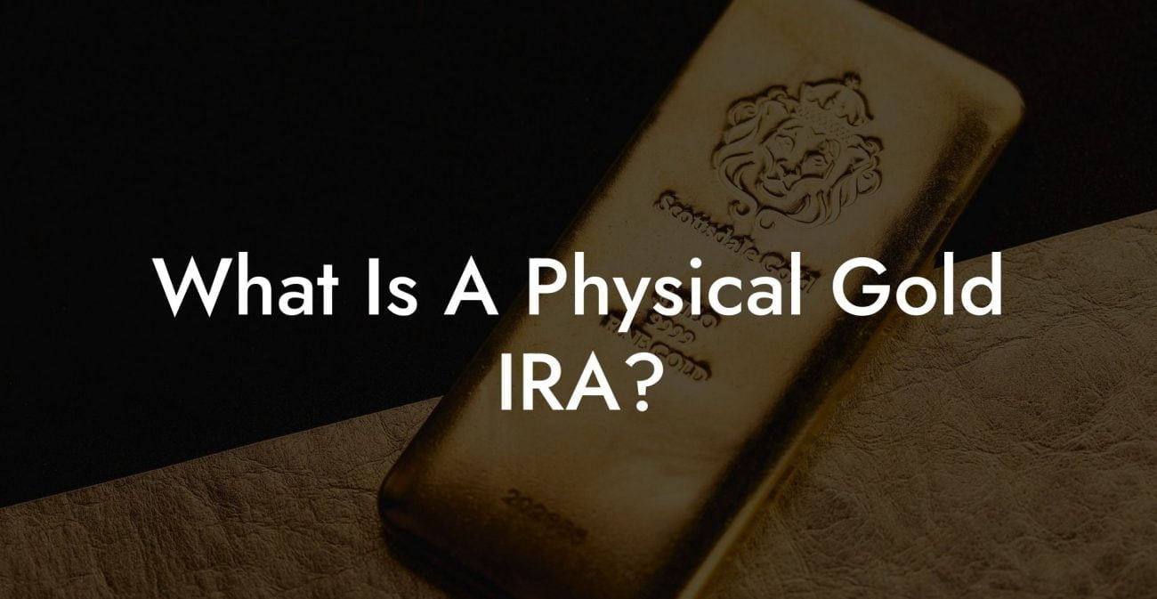 What Is A Physical Gold IRA?