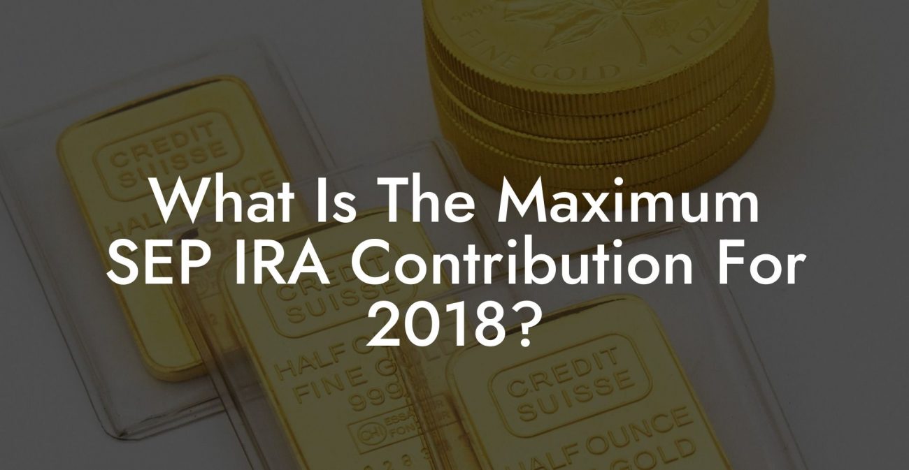 What Is The Maximum SEP IRA Contribution For 2018?