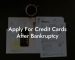 Apply For Credit Cards After Bankruptcy
