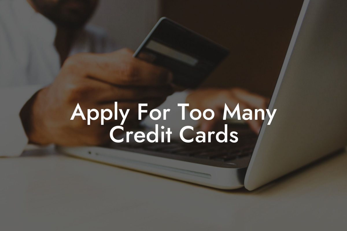 Apply For Too Many Credit Cards