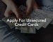 Apply For Unsecured Credit Cards