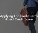 Applying For Credit Cards Affect Credit Score