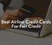 Best Airline Credit Cards For Fair Credit