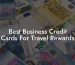 Best Business Credit Cards For Travel Rewards