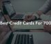 Best Credit Cards For 700