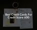 Best Credit Cards For Credit Score 600